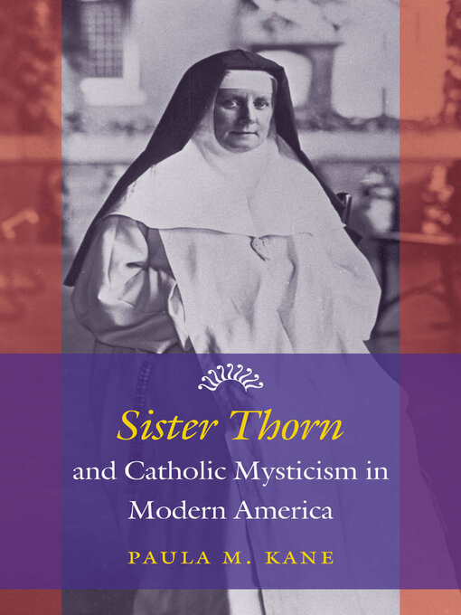 Title details for Sister Thorn and Catholic Mysticism in Modern America by Paula M. Kane - Available